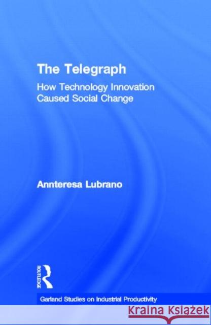 The Telegraph : How Technology Innovation Caused Social Change Annteresa Lubrano 9780815330011 Garland Publishing