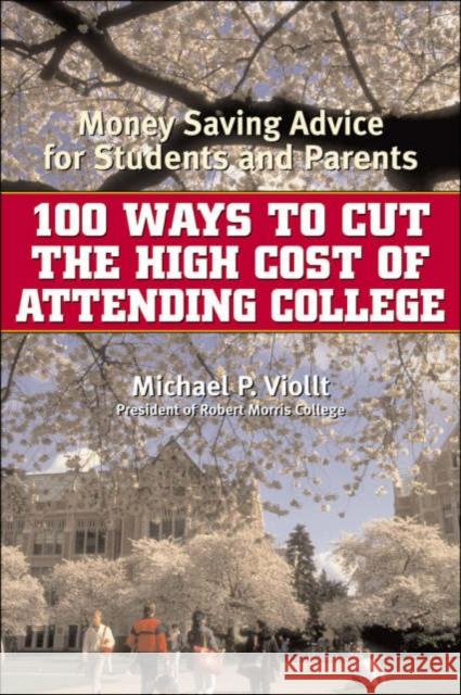 100 Ways to Cut the High Cost of Attending College: Money-Saving Advice for Students and Parents Michael P. Viollt 9780815412038 Cooper Square Publishers