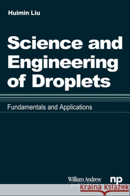 Science and Engineering of Droplets:: Fundamentals and Applications Liu, Huimin 9780815514367 Noyes Data Corporation/Noyes Publications