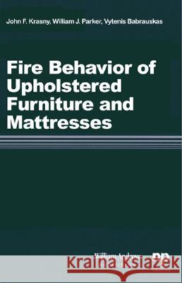 Fire Behavior of Upholstered Furniture and Mattresses John Krasny William Parker Vytenis Babrauskas 9780815514572 Noyes Data Corporation/Noyes Publications