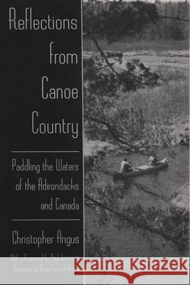 Reflections from Canoe Country: Paddling the Waters of the Adirondacks and Canada Christopher Angus 9780815605713 Syracuse University Press