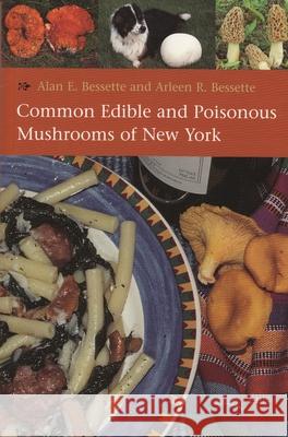 Common Edible and Poisonous Mushrooms of New York Alan E. Bessette Arleen Raines Bessette 9780815608486 Syracuse University Press
