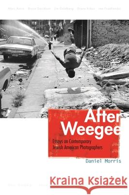 After Weegee: Essays on Contemporary Jewish American Photographers Daniel Morris 9780815609872 Syracuse University Press
