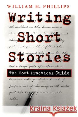 Writing Short Stories: The Most Practical Guide Phillips, William 9780815629191 Syracuse University Press