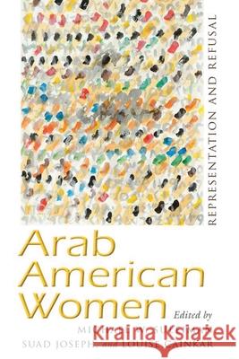 Arab American Women: Representation and Refusal Michael W. Suleiman Suad Joseph Louise Cainkar 9780815637097 Syracuse University Press