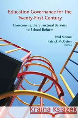 Education Governance for the Twenty-First Century: Overcoming the Structural Barriers to School Reform Manna, Paul 9780815723943 Brookings Institution Press
