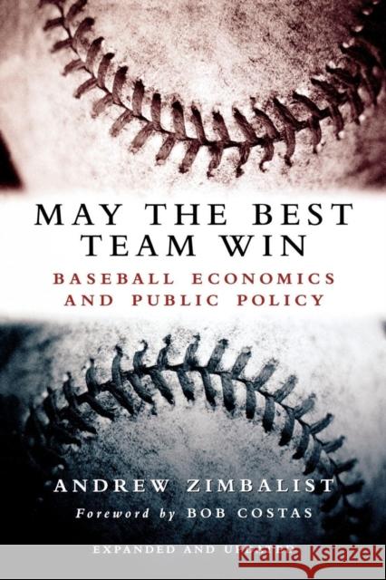 May the Best Team Win: Baseball Economics and Public Policy Zimbalist, Andrew 9780815797296 Brookings Institution Press