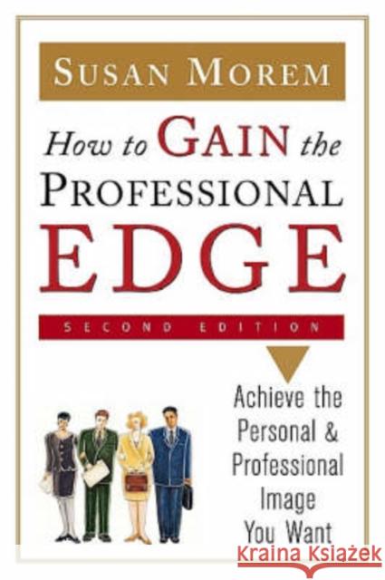 How to Gain the Professional Edge, Second Edition: Achieve the Personal and Professional Image You Want Morem, Susan 9780816056750 Ferguson Publishing Company