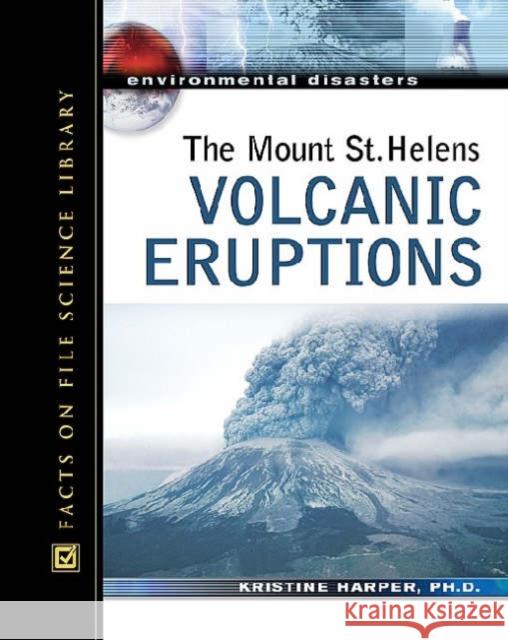 The Mount St. Helens Volcanic Eruptions Kristine Harper 9780816057573 Facts on File