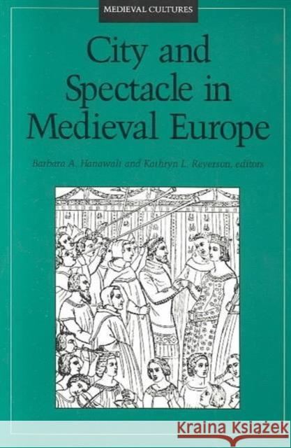 City and Spectacle in Medieval Europe: Volume 6 Hanawalt, Barbara 9780816623600 University of Minnesota Press