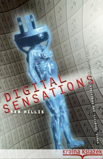 Digital Sensations: Space, Identity, and Embodiment in Virtual Reality Hillis, Ken 9780816632510 University of Minnesota Press