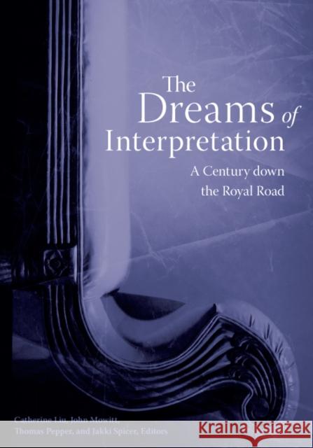 The Dreams of Interpretation : A Century down the Royal Road Catherine Liu John Mowitt Thomas Pepper 9780816647996 University of Minnesota Press