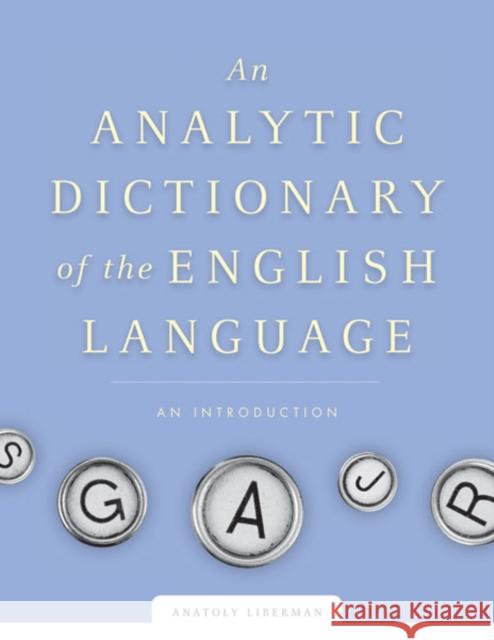 An Analytic Dictionary of English Etymology: An Introduction Liberman, Anatoly 9780816652723 University of Minnesota Press