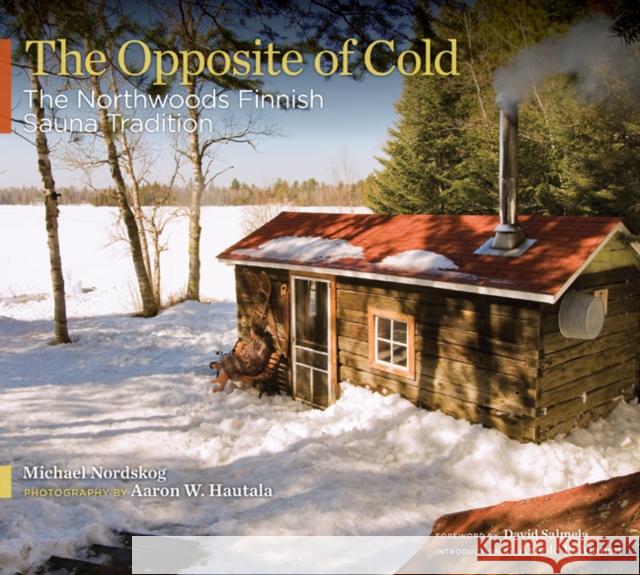 The Opposite of Cold: The Northwoods Finnish Sauna Tradition Nordskog, Michael 9780816656820 University of Minnesota Press