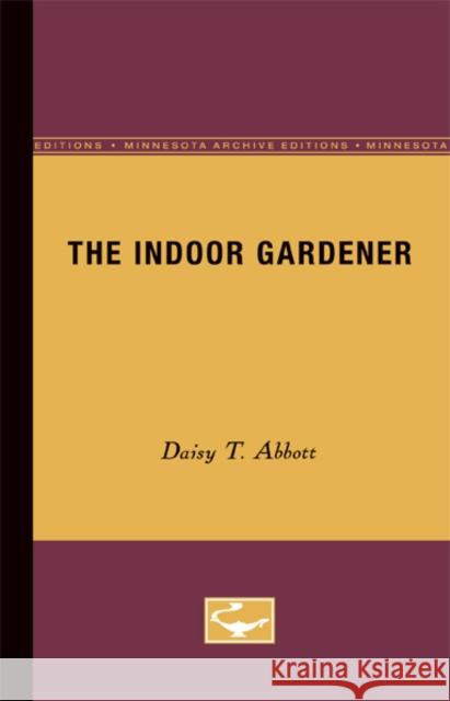 The Indoor Gardener Daisy T. Abbott 9780816659319 University of Minnesota Press