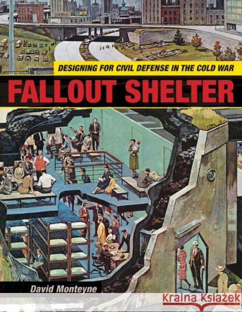 Fallout Shelter : Designing for Civil Defense in the Cold War David Monteyne 9780816669752 University of Minnesota Press