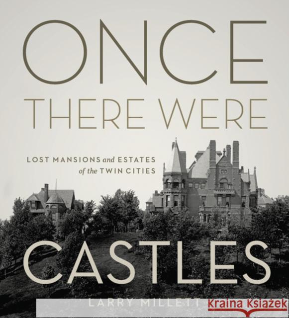 Once There Were Castles: Lost Mansions and Estates of the Twin Cities Millett, Larry 9780816674305 University of Minnesota Press