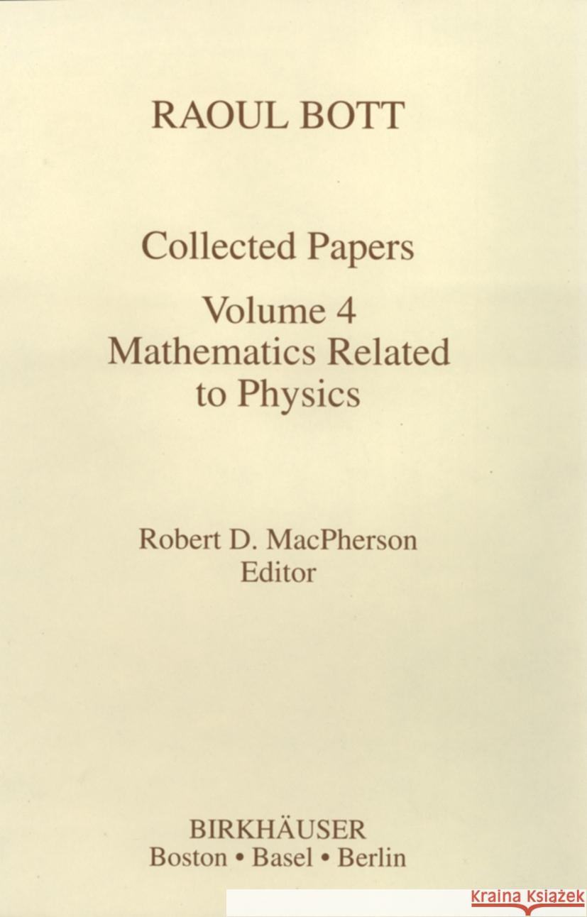 Raoul Bott: Collected Papers: Volume 4: Mathematics Related to Physics Raoul Bott R. D. MacPherson Robert D. MacPherson 9780817636487 Birkhauser