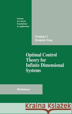 Optimal Control Theory for Infinite Dimensional Systems X. Li Jiongmin Yong Xungjing Li 9780817637224 Birkhauser