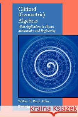 Clifford (Geometric) Algebras: With Applications to Physics, Mathematics, and Engineering Baylis, William E. 9780817638689 Birkhauser