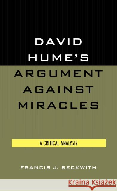 David Hume's Argument Against Miracles: A Critical Analysis Beckwith, Francis J. 9780819174871 University Press of America