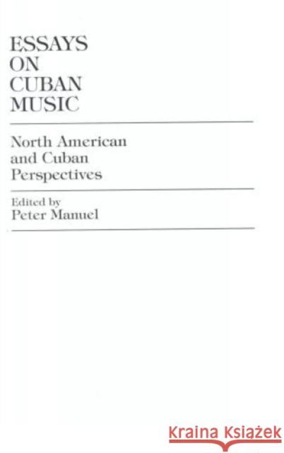 Essays on Cuban Music: North American and Cuban Perspectives Manuel, Peter 9780819184306 UNIVERSITY PRESS OF AMERICA