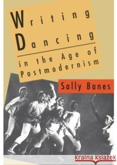 Writing Dancing in the Age of Postmodernism Sally Banes 9780819562685 Wesleyan University Press