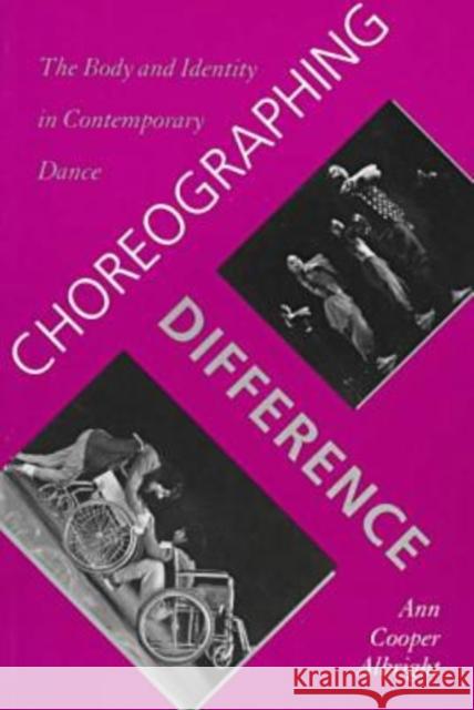 Choreographing Difference: The Body and Identity in Contemporary Dance Albright, Ann Cooper 9780819563217 Wesleyan University Press