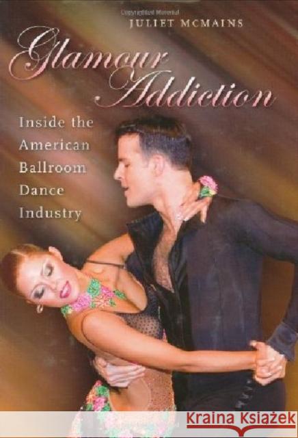 Glamour Addiction: Inside the American Ballroom Dance Industry McMains, Juliet 9780819567741 Wesleyan University Press