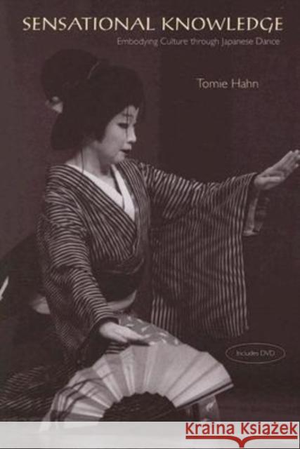 Sensational Knowledge: Embodying Culture Through Japanese Dance [With DVD] Hahn, Tomie 9780819568359 Wesleyan University Press