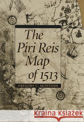The Piri Reis Map of 1513 Gregory C. McIntosh Norman J. W. Thrower 9780820321578 University of Georgia Press