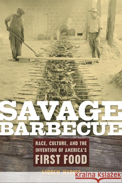Savage Barbecue: Race, Culture, and the Invention of America's First Food Warnes, Andrew 9780820331096 University of Georgia Press