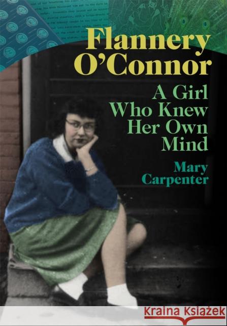 Flannery O'Connor: A Girl Who Knew Her Own Mind Mary Carpenter 9780820360508 University of Georgia Press