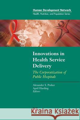 Innovations in Health Service Delivery: The Corporatization of Public Hospitals Preker, Alexander S. 9780821344941 World Bank Publications