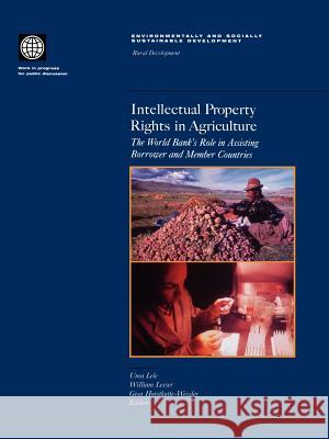 Intellectual Property Rights in Agriculture: The World Bank's Role in Assisting Borrower and Member Countries Lele, Uma 9780821344965 World Bank Publications