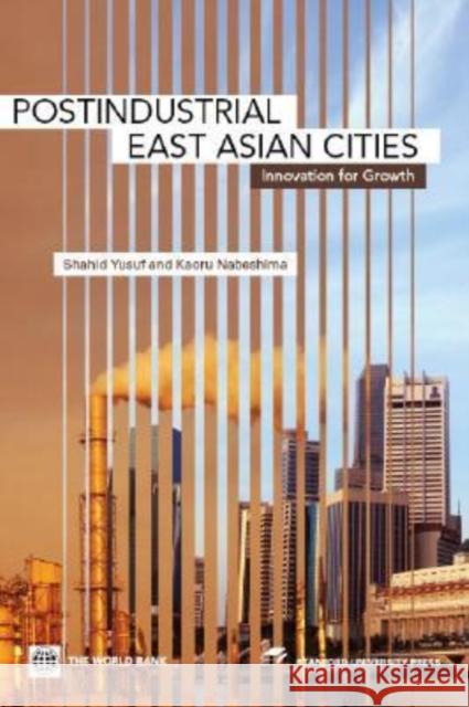 Postindustrial East Asian Cities : Innovation for Growth Shahid Yusuf Kaoru Nabeshima 9780821356227 World Bank Publications