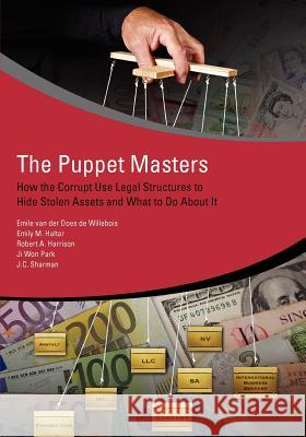 The Puppet Masters: How the Corrupt Use Legal Structures to Hide Stolen Assets and What to Do about It Van Der Does De Willebois, Emile 9780821388945 World Bank Publications