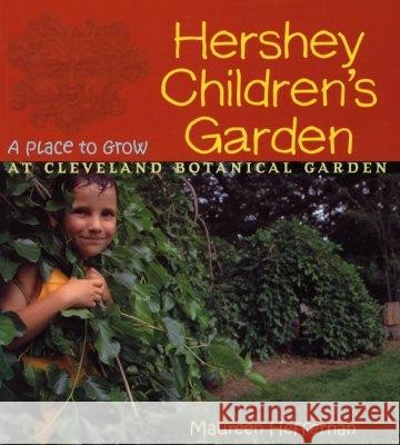 Hershey Children's Garden: A Place to Grow at Cleveland Botanical Garden Maureen Heffernan 9780821415832 Ohio University Press