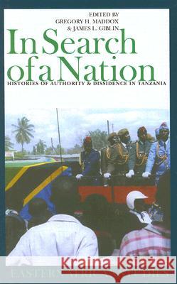In Search of a Nation: Histories of Authority & Dissidence in Tanzania Gregory H. Maddox James L. Giblin 9780821416709 Ohio University Press