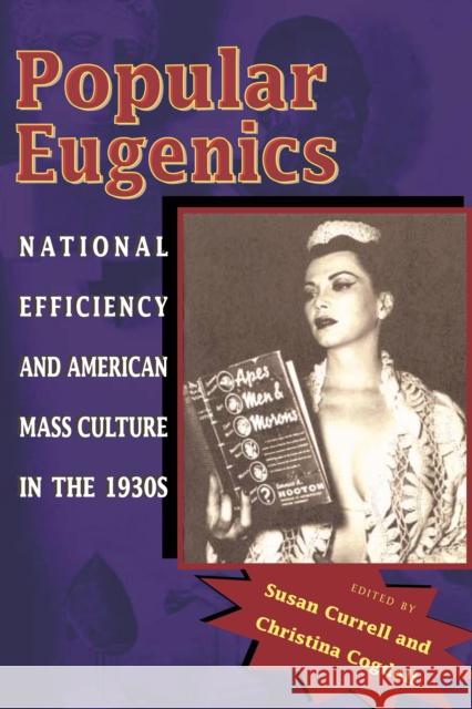 Popular Eugenics: National Efficiency and American Mass Culture in the 1930s Susan Currell Christina Cogdell 9780821416914 Ohio University Press