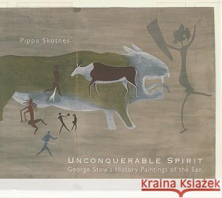 Unconquerable Spirit: George Stow's History Paintings of the San Pippa Skotnes 9780821418697 Ohio University Press