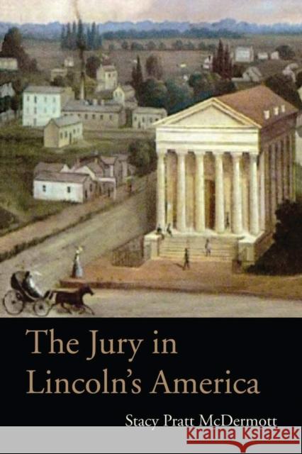The Jury in Lincoln's America Stacy Pratt McDermott 9780821419564 Ohio University Press