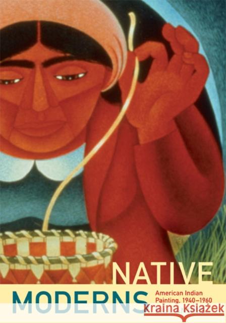 Native Moderns: American Indian Painting, 1940-1960 Anthes, Bill 9780822338666 Duke University Press
