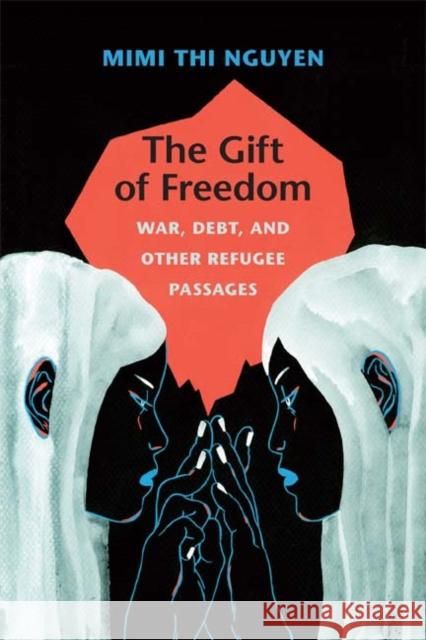 The Gift of Freedom: War, Debt, and Other Refugee Passages Mimi Thi Nguyen 9780822352228 Duke University Press