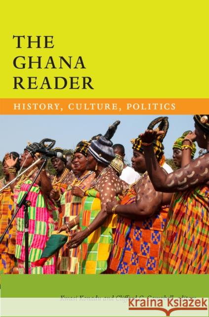 The Ghana Reader: History, Culture, Politics Kwasi Konadu Clifford Campbell 9780822359845 Duke University Press