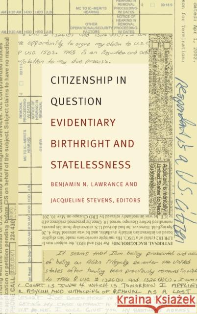 Citizenship in Question: Evidentiary Birthright and Statelessness Benjamin N. Lawrance Jacqueline Stevens 9780822362807 Duke University Press