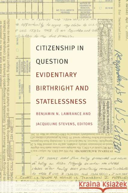 Citizenship in Question: Evidentiary Birthright and Statelessness Benjamin N. Lawrance Jacqueline Stevens 9780822362913 Duke University Press