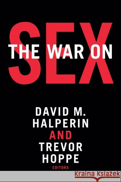 The War on Sex David M. Halperin Trevor Hoppe 9780822363675 Duke University Press