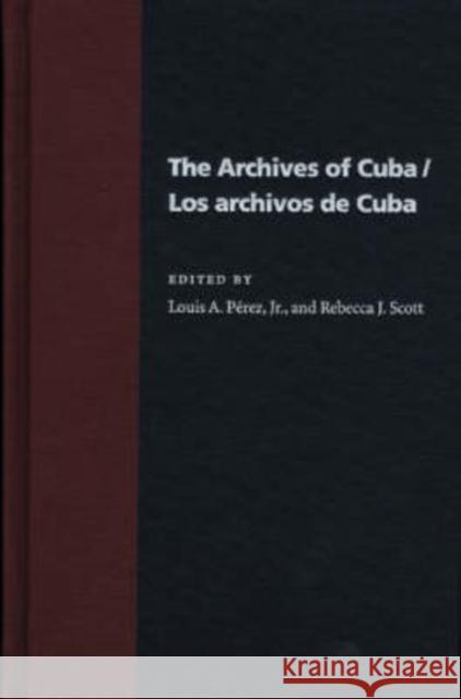 The Archives Of Cuba/Los Archivos De Cuba Louis A. Pérez Jr., Rebecca Scott 9780822941958 University of Pittsburgh Press