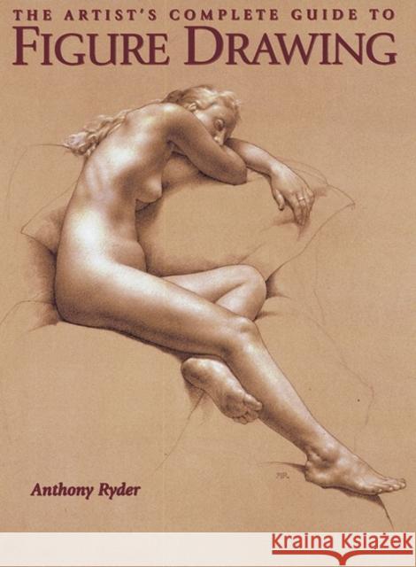 Artist's Complete Guide to Figure Drawing, The A Ryder 9780823003037 Watson-Guptill Publications